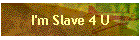 I'm Slave 4 U